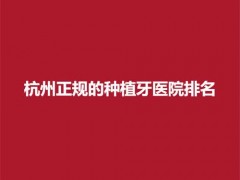 杭州正规的种植牙医院排名榜单公布，第一人民医院、杭州美奥等口腔医院上榜