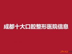 成都十大口腔整形医院信息，正规医院分享