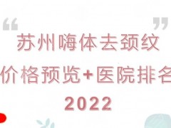 苏州嗨体去颈纹多少钱？哪里打？价格预览+医院排名top3！附详细介绍~