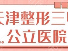 天津整形三甲公立医院排名四五名：市一中心医院再次拿下亚军头衔！值得认可~