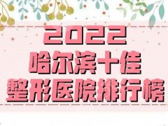 2025哈尔滨十佳整形医院排行榜公布丨超龙、雅美、双燕等实力上榜