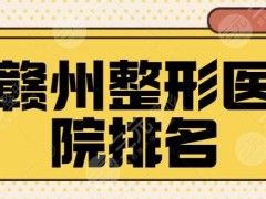 赣州整形医院排名前十的：韩美、亚韩等都是后起之秀！每家特长各异、口碑不错~