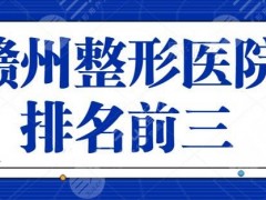 赣州整形医院排名前三的有哪些？这些能为你的美助力！赣州华美重回榜一宝座~