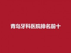 青岛牙科医院排名前十哪家好？优诺口腔口碑不错