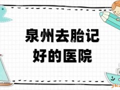 泉州去胎记好的医院有哪些？美莱华美、欧菲医疗、阳光医疗等5家