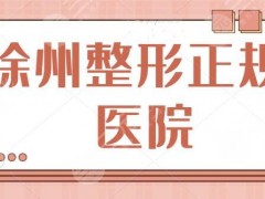 徐州整形医院正规医院有哪些？排名前三的技术与人气正盛！本地知名好院盘点~