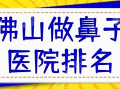 佛山做鼻子好的医院排名一|前十名优选：市一人民医院、美莱照着选不出错~