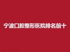 宁波口腔整形医院排名前十哪家可靠，排在前医院简介公布