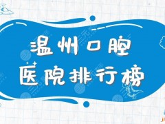 温州口腔医院排行榜|爱牙故事、恒美口腔、牙博士等医院上榜！