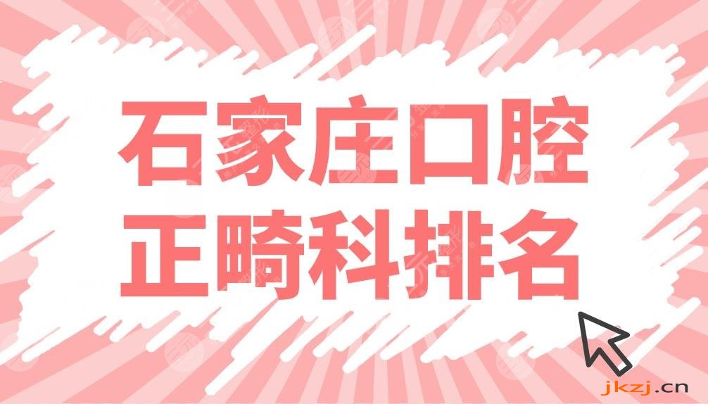 石家庄口腔正畸科排名前五名单！威迩口腔、冀城口腔哪家牙齿矫正好？