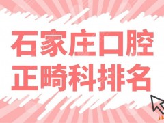 石家庄口腔正畸科排名前五名单！威迩口腔、冀城口腔哪家牙齿矫正好？