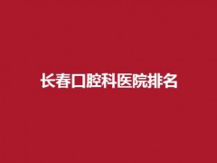 长春口腔科医院排名一览，拜尔口腔排在前