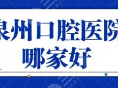 泉州口腔医院哪家好？这3家医院你一定要看！贝成口腔靠实力取胜！