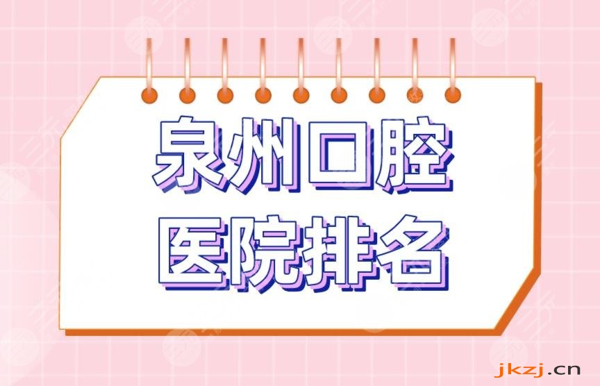 泉州口腔医院排名|维乐口腔、品惠口腔、恩特口腔等医院上榜！