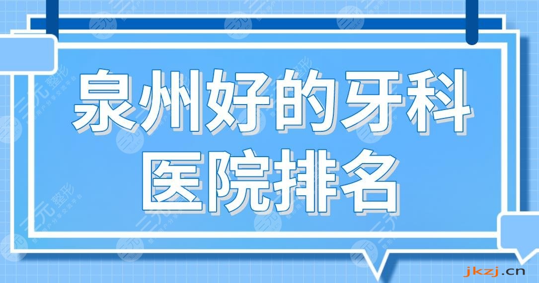 泉州好的牙科医院排名前五！维乐、牙博士、柏德、美莱等口腔医院上榜！