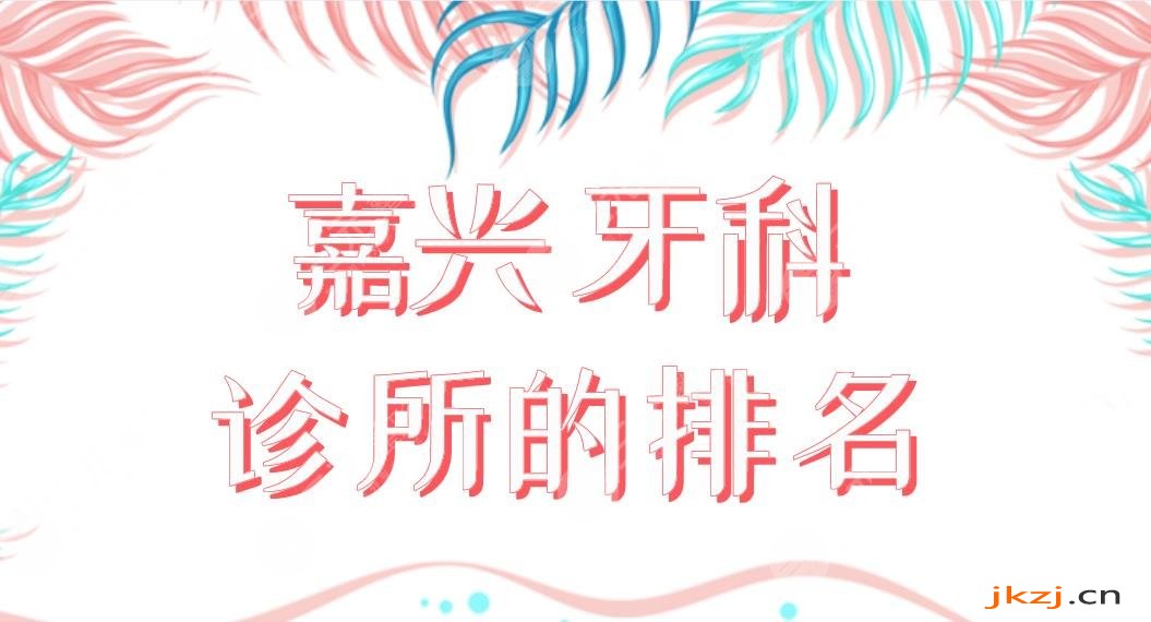 嘉兴牙科诊所的排名|金铂利口腔、曙光口腔、牙博士口腔等哪家好？