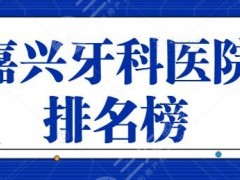 嘉兴牙科医院排名榜整理！这三家综合实力很可观，市二医院也上榜了~
