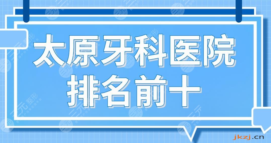太原牙科医院排名前十|众植齿科、皓雅口腔、众牙口腔哪家更好？