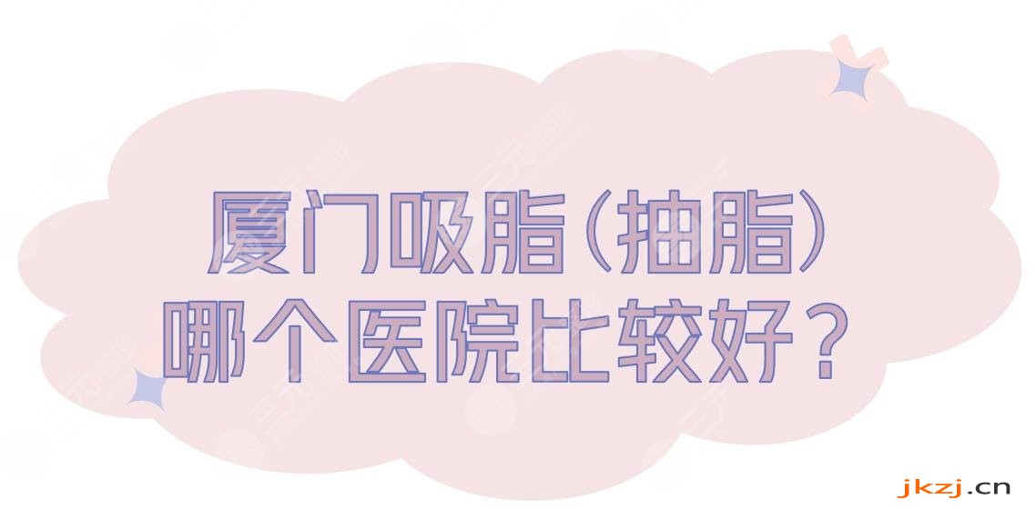 厦门吸脂(抽脂)哪个医院比较好？华美、欧菲、海峡等5大医美盘点！