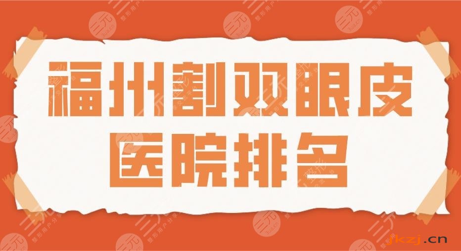 福州割双眼皮医院排名2024|名韩、海峡、美莱华美、爱美尔等上榜！