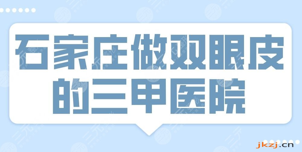 2024石家庄做双眼皮的三甲医院|河北医大二院、省医院、市医院等上榜！