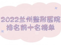 2025兰州整形医院排名前十名榜单|前三有这几家！时光、韩美...