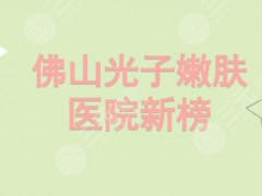 佛山光子嫩肤医院新榜！美莱、壹加壹、曙光金子等5家知名机构实力PK！