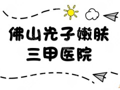 佛山光子嫩肤三甲医院排名出炉|第一人民医院、中医院等医院上榜！附价格表
