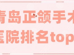 青岛正颌手术医院排名top5，都是当地正规具有资质的三甲公立！